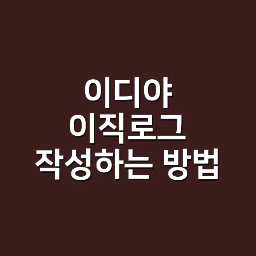 이디야 이직로그 작성하는 방법: 성공을 위한 팁 - 요약