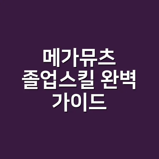 메가뮤츠 졸업스킬 완벽 가이드 - 요약