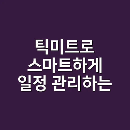 틱미트로 스마트하게 일정 관리하는 방법 - 요약