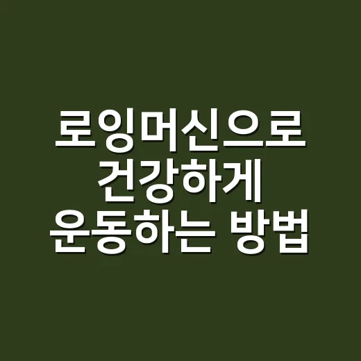 로잉머신으로 건강하게 운동하는 방법 - 요약