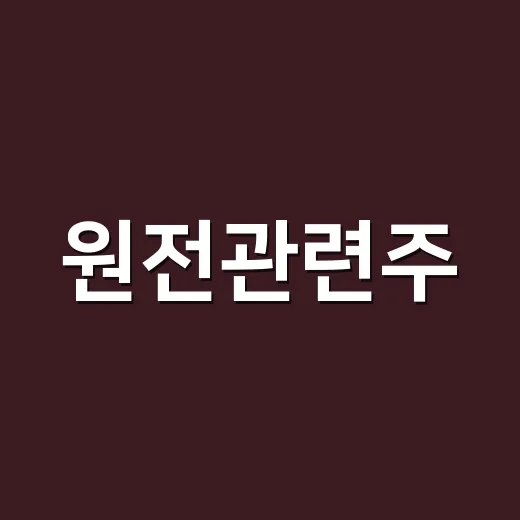 원전관련주, 지금 투자해볼까요? - 요약