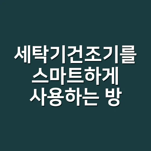 세탁기건조기를 스마트하게 사용하는 방법 - 요약