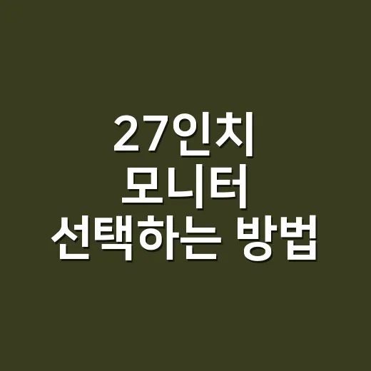 27인치 모니터 선택하는 방법, 이렇게 해보세요! - 요약