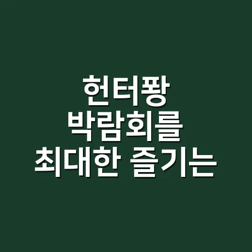 헌터퐝 박람회를 최대한 즐기는 방법 - 요약