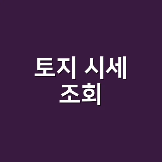 토지 시세 조회, 이렇게 하면 간편해요 - 요약