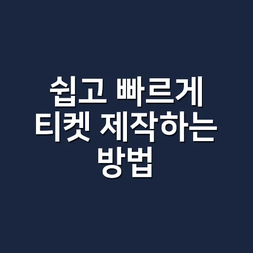 쉽고 빠르게 티켓 제작하는 방법 - 요약