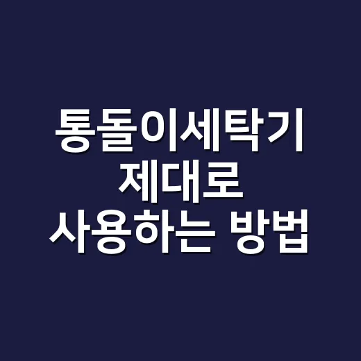 통돌이세탁기 제대로 사용하는 방법 - 요약
