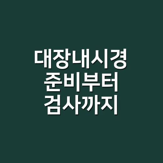 대장내시경 준비부터 검사까지, 알아두면 좋은 팁 - 요약