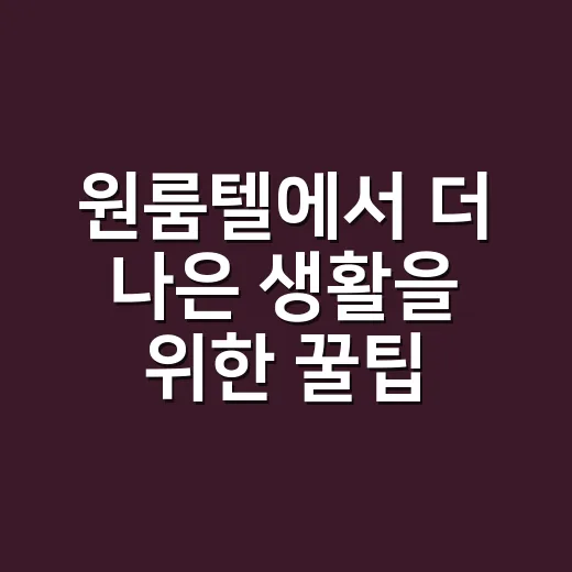원룸텔에서 더 나은 생활을 위한 꿀팁 - 요약