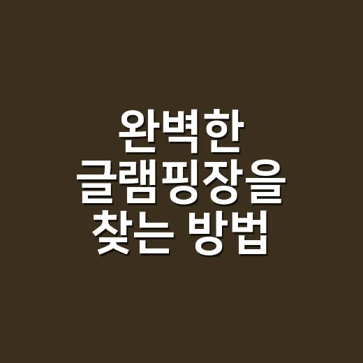 완벽한 글램핑장을 찾는 방법 - 요약