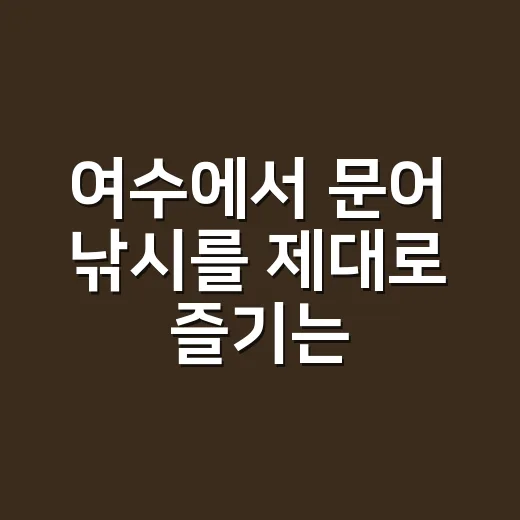 여수에서 문어 낚시를 제대로 즐기는 방법 - 요약