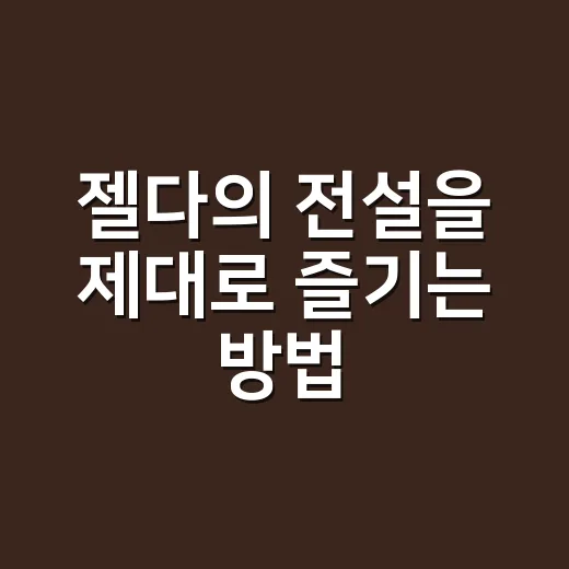 젤다의 전설을 제대로 즐기는 방법 - 요약