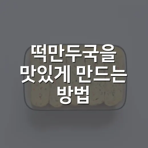 떡만두국을 맛있게 만드는 방법 - 요약