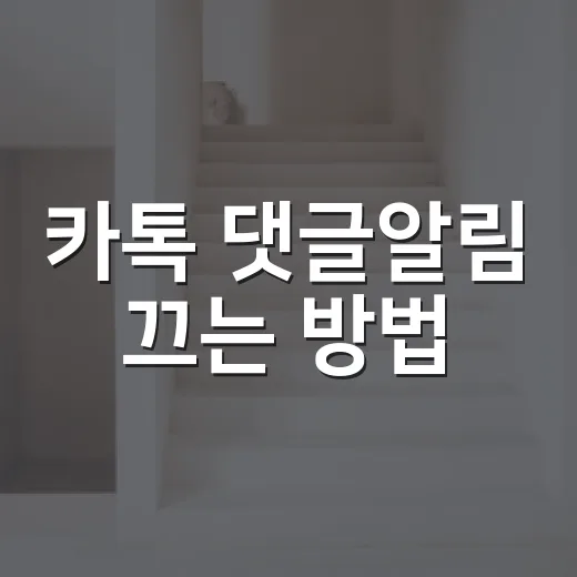 카톡 댓글알림 끄는 방법, 이렇게 쉽게! - 요약