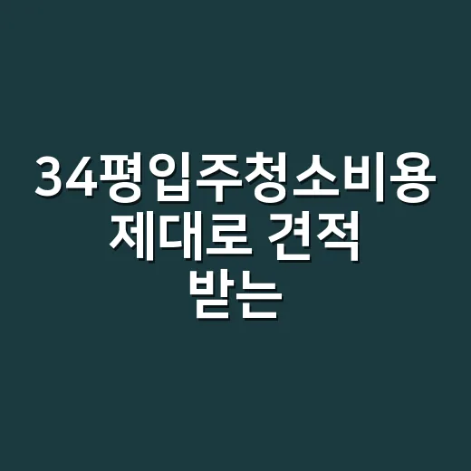 34평입주청소비용 제대로 견적 받는 방법 - 요약