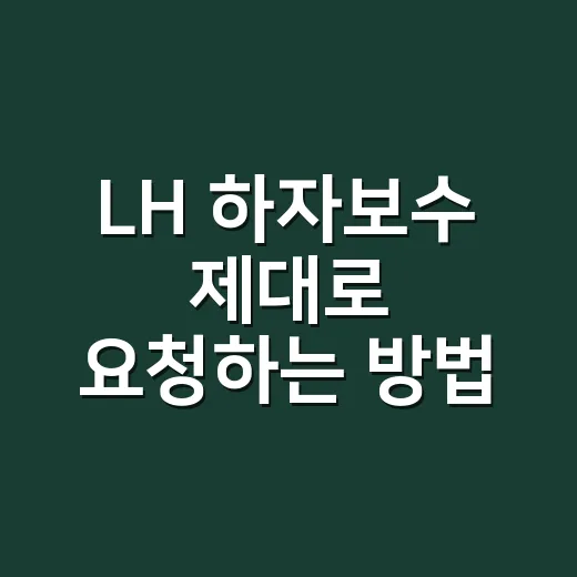 LH 하자보수 제대로 요청하는 방법, 사진보다 먼저 챙길 것들 - 요약