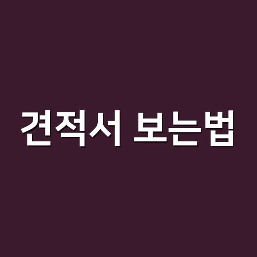견적서 보는법, 추가금 안 붙게 확인하는 방법 - 요약