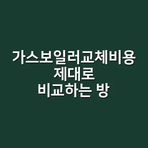 가스보일러교체비용 제대로 비교하는 방법, 본체값만 보면 손해입니다 - 요약