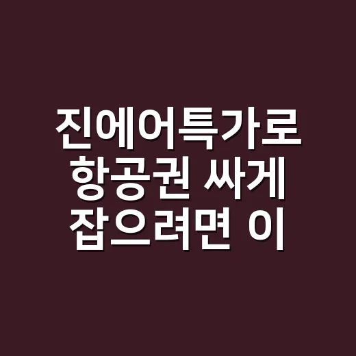 진에어특가로 항공권 싸게 잡으려면 이렇게 확인하세요 - 요약