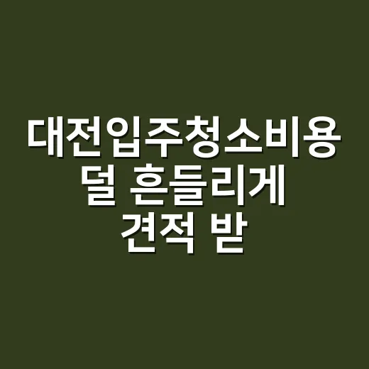 대전입주청소비용 덜 흔들리게 견적 받는 방법 - 요약