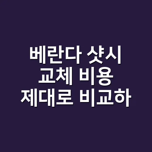 베란다 샷시 교체 비용 제대로 비교하는 방법 - 요약