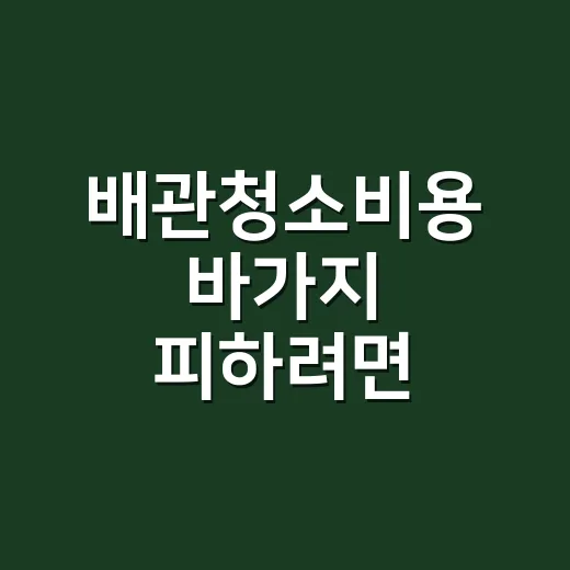 배관청소비용 바가지 피하려면 견적서에서 이렇게 확인하세요 - 요약