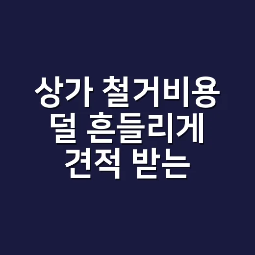 상가 철거비용 덜 흔들리게 견적 받는 방법 - 요약