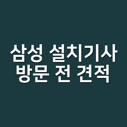 삼성 설치기사 방문 전 견적·추가금 확인하는 방법 - 요약
