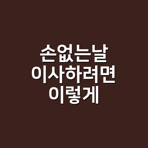 손없는날 이사하려면 이렇게 견적서를 받아야 추가금이 줄어듭니다 - 요약