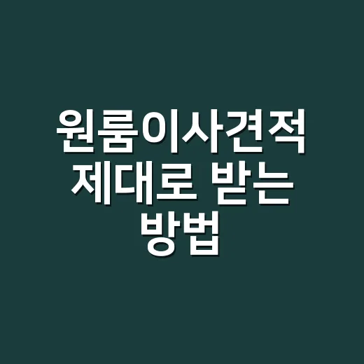 원룸이사견적 제대로 받는 방법, 추가금 안 붙게 묻는 순서 - 요약