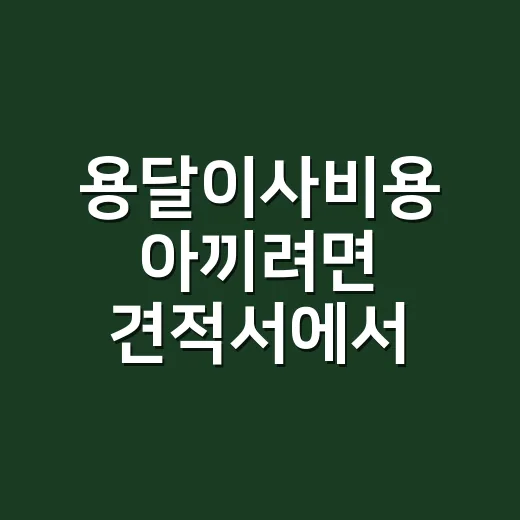 용달이사비용 아끼려면 견적서에서 이렇게 확인하세요 - 요약