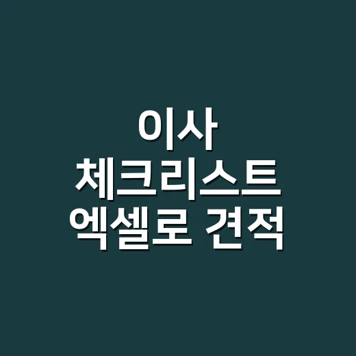 이사 체크리스트 엑셀로 견적 누락 막는 방법 - 요약
