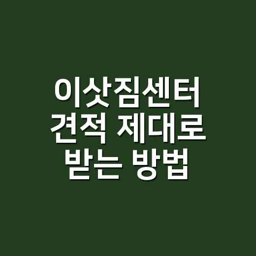이삿짐센터 견적 제대로 받는 방법, 추가금 줄이려면 이렇게 확인하세요 - 요약