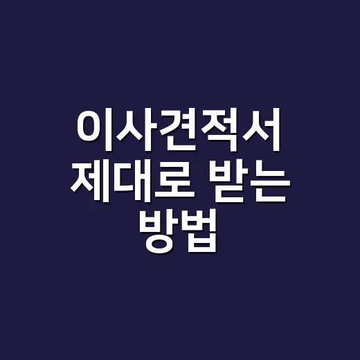 이사견적서 제대로 받는 방법, 금액보다 먼저 봐야 할 항목 - 요약