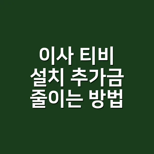 이사 티비 설치 추가금 줄이는 방법, 견적서에서 먼저 볼 것들 - 요약