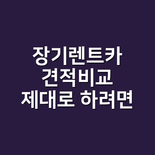 장기렌트카 견적비교 제대로 하려면 이렇게 항목부터 맞추세요 - 요약