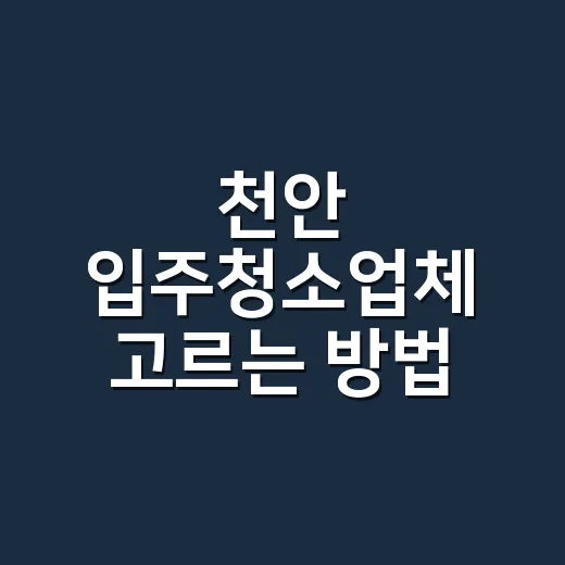 천안 입주청소업체 고르는 방법, 견적서에서 먼저 봐야 할 항목 - 요약