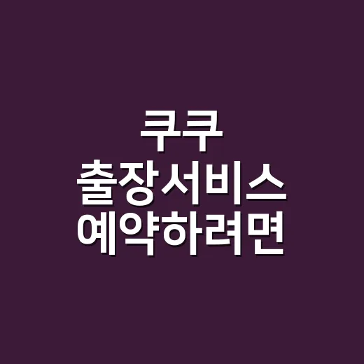 쿠쿠 출장서비스 예약하려면 이렇게 준비하면 추가금이 덜 붙습니다