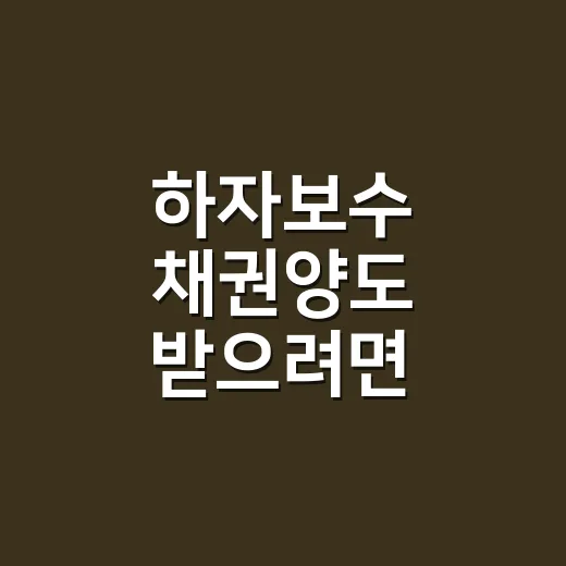 하자보수 채권양도 받으려면 이렇게 확인하세요 - 요약