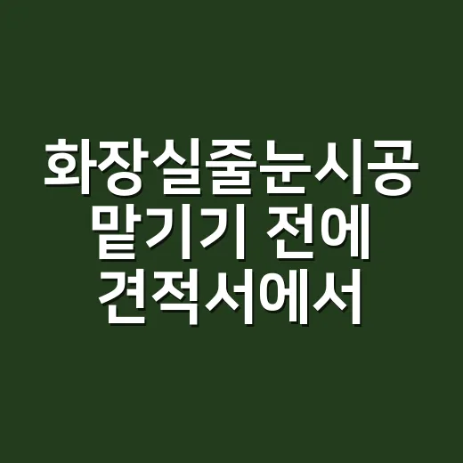 화장실줄눈시공 맡기기 전에 견적서에서 확인하는 방법 - 요약