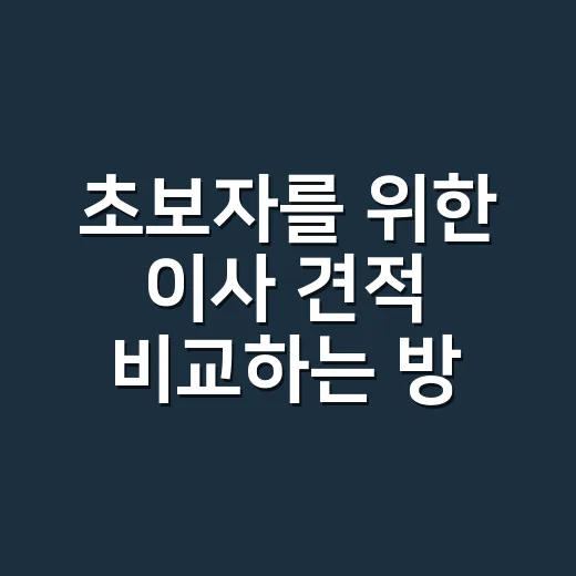 초보자를 위한 이사 견적 비교하는 방법, 추가금 막으려면 이렇게 - 요약