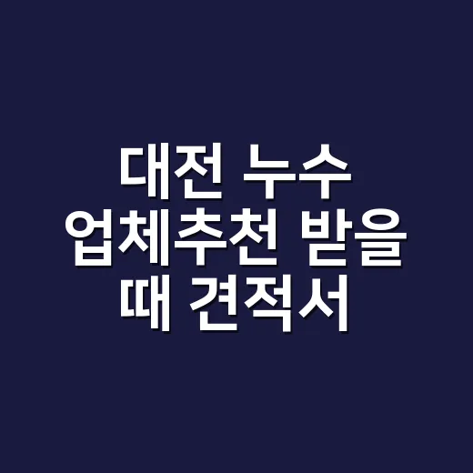 대전 누수 업체추천 받을 때 견적서 확인하는 방법 - 요약