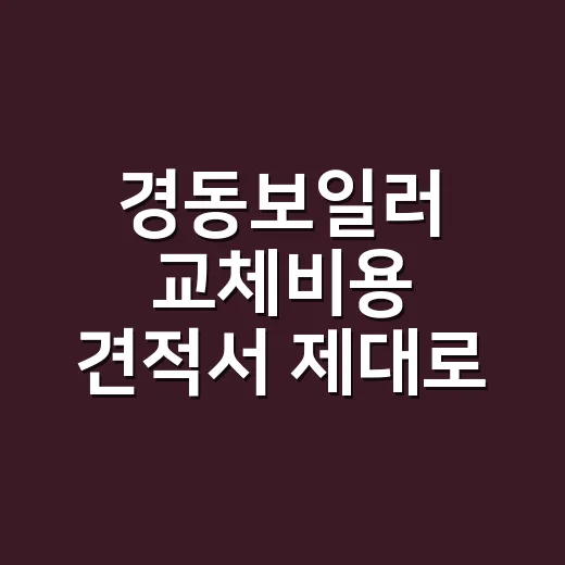경동보일러 교체비용 견적서 제대로 보는 방법 - 요약
