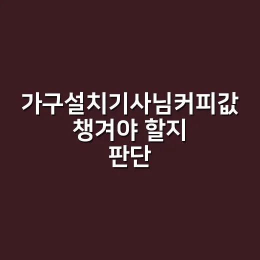 가구설치기사님커피값 챙겨야 할지 판단하는 방법 - 요약