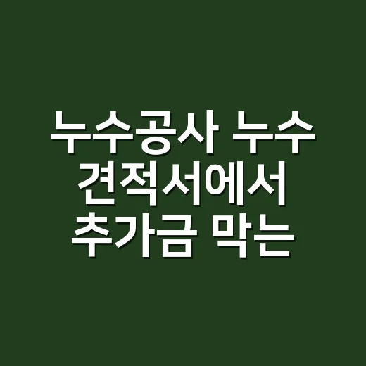 누수공사 누수 견적서에서 추가금 막는 방법 - 요약