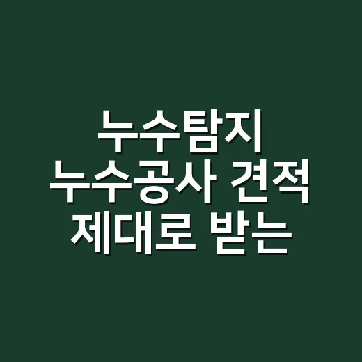 누수탐지 누수공사 견적 제대로 받는 방법 - 요약