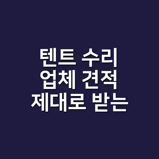 텐트 수리 업체 견적 제대로 받는 방법 - 요약