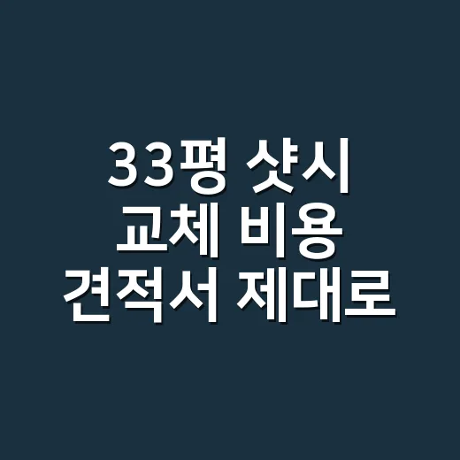 33평 샷시 교체 비용 견적서 제대로 비교하는 방법 - 요약