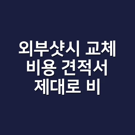 외부샷시 교체 비용 견적서 제대로 비교하는 방법 - 요약