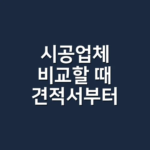 시공업체 비교할 때 견적서부터 보는 방법 - 요약